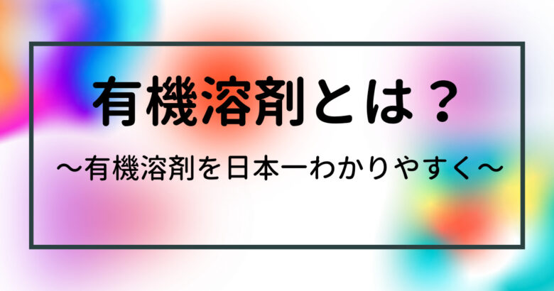 有機溶剤とは 有機溶剤を日本一わかりやすく解説 まっすーの有機溶剤情報局