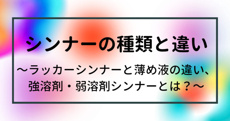 シンナーの種類と違い～ラッカーシンナーと薄め液の違い、強溶剤・弱 